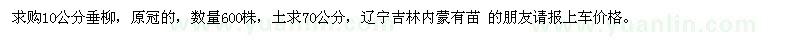 求购10公分垂柳，原冠的，数量600株 