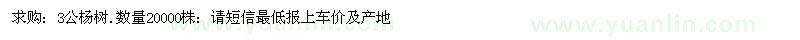 求购3公杨树.数量20000株：请短信最低报上车价及产地