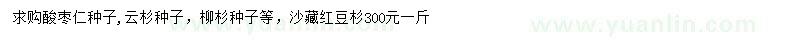 求购酸枣仁种子、云杉种子、柳杉种子等